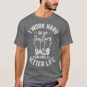 Ik werk hard, zodat mijn gitaren een beter leven k t-shirt