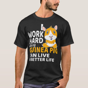 Ik werk hard, zodat mijn Guinee varken een beter l T-shirt