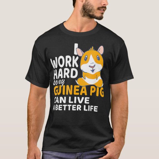 Ik werk hard, zodat mijn Guinee varken een beter l T-shirt (Voorkant)