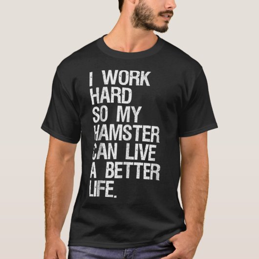 Ik werk hard zodat mijn hamster een beter leven ka t-shirt (Voorkant)