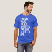 Ik werk hard zodat mijn hamster een beter leven ka t-shirt (Voorkant volledig)