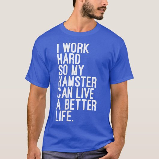 Ik werk hard zodat mijn hamster een beter leven ka t-shirt (Voorkant)