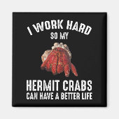 Ik werk hard zodat mijn Hermit Crabs een beter lev Magneet (Voorkant)