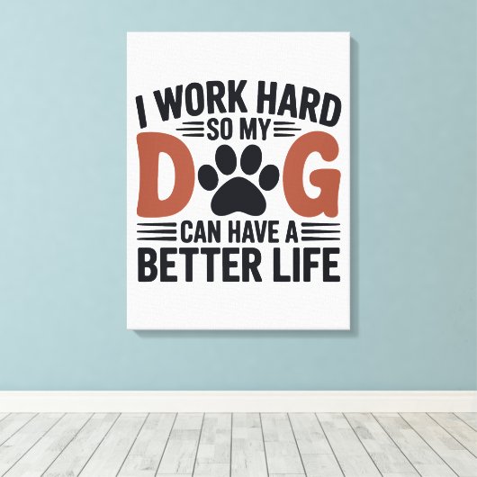 Ik werk hard zodat mijn hond beter leeft – Paw Pri Canvas Afdruk (Insitu (Houten vloer))