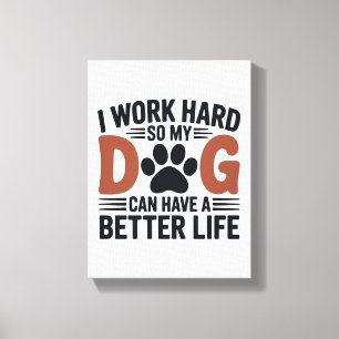 Ik werk hard zodat mijn hond beter leeft – Paw Pri Canvas Afdruk