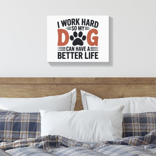 Ik werk hard zodat mijn hond beter leeft – Paw Pri Canvas Afdruk (Insitu (Slaapkamer))