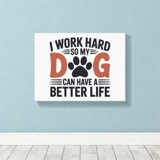 Ik werk hard zodat mijn hond beter leeft – Paw Pri Canvas Afdruk (Insitu (Houten vloer))
