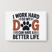 Ik werk hard zodat mijn hond beter leeft - Schatti Button (Voorkant)