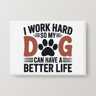 Ik werk hard zodat mijn hond beter leeft - Schatti Button