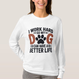 Ik werk hard zodat mijn hond beter leeft - Women's T-shirt
