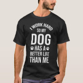 Ik werk hard, zodat mijn hond een beter leven heef t-shirt (Voorkant)