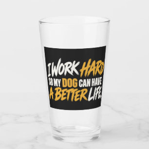 Ik Werk Hard Zodat Mijn Hond Een Beter Leven Heeft Glas