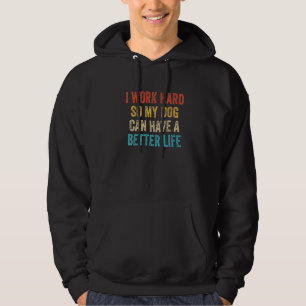 Ik Werk Hard Zodat Mijn Hond Een Beter Leven Kan H Hoodie