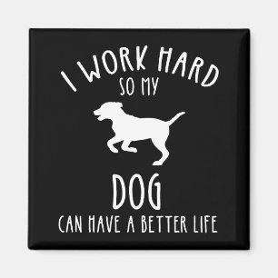 Ik werk hard zodat mijn hond een beter leven kan h magneet