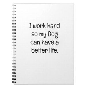 Ik werk hard zodat mijn hond een beter leven kan h notitieboek