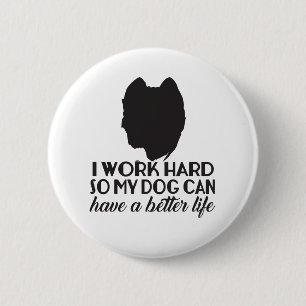 Ik werk hard zodat mijn hond een beter leven kan h ronde button 5,7 cm