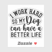 Ik werk hard zodat mijn hond een beter leven kan h sticker (Vel)