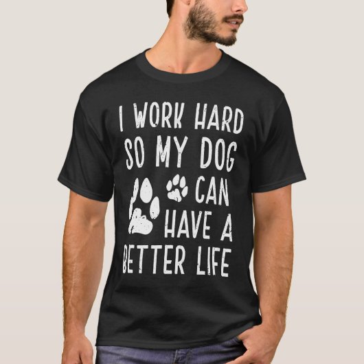Ik werk hard zodat mijn hond een beter leven kan h t-shirt (Voorkant)