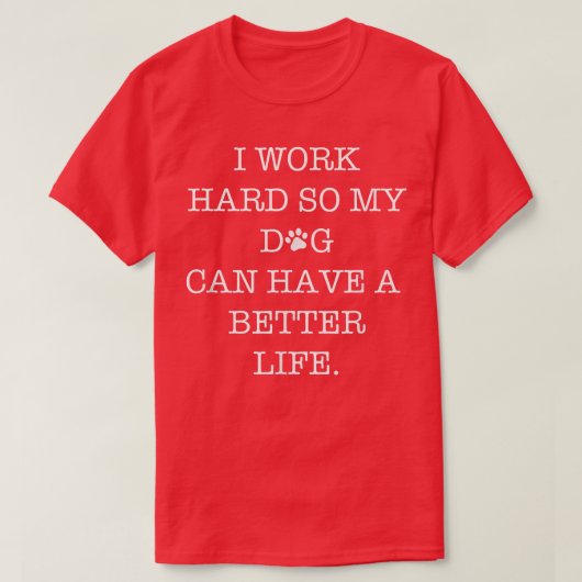 Ik werk hard zodat mijn hond een beter leven kan h t-shirt (Design voorkant)
