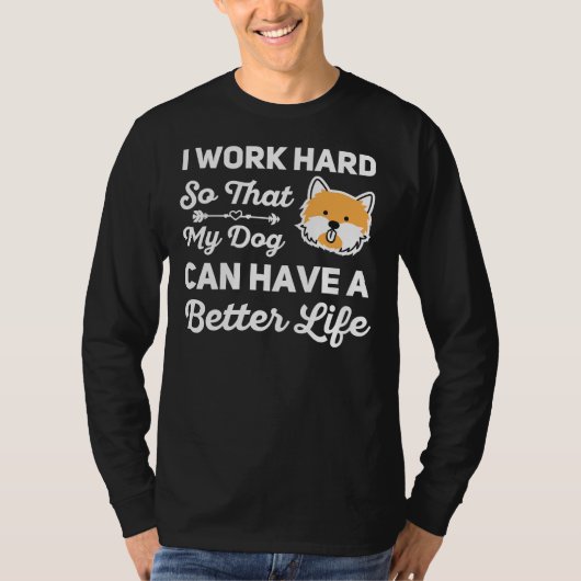 Ik werk hard zodat mijn hond een beter leven kan h t-shirt (Voorkant)