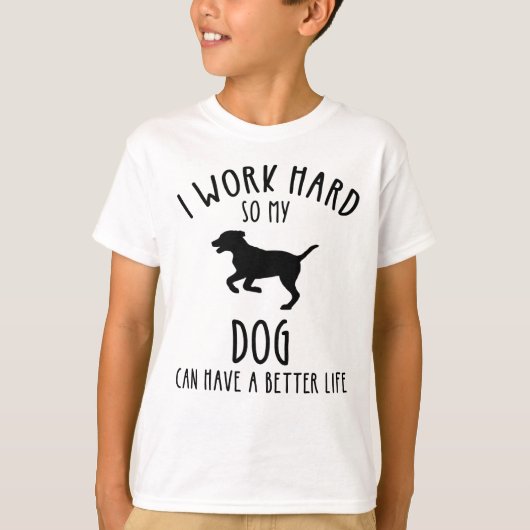 Ik werk hard zodat mijn hond een beter leven kan h t-shirt (Voorkant)