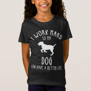 Ik werk hard zodat mijn hond een beter leven kan h t-shirt