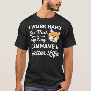 Ik werk hard zodat mijn hond een beter leven kan h t-shirt