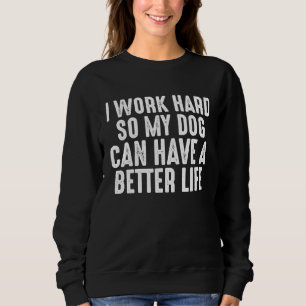 Ik werk hard zodat mijn hond een beter leven kan h trui