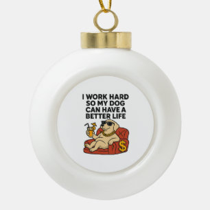 Ik werk hard, zodat mijn hond een beter leven kan keramische bal ornament