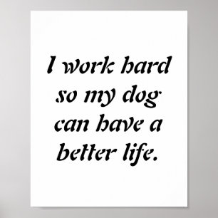 "Ik werk hard zodat mijn hond een beter leven kan  Poster