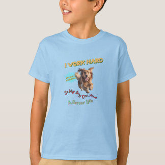Ik werk hard, zodat mijn hond een beter leven kan  t-shirt