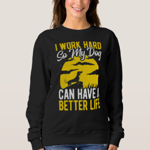 Ik werk hard, zodat mijn hond een beter leven kan trui