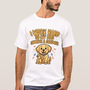 Ik Werk Hard Zodat Mijn Hond Een Goed Leven Kan T- T-shirt