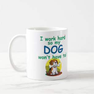 Ik werk hard zodat mijn hond het niet hoeft te doe koffiemok