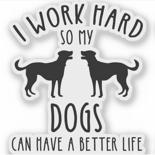 Ik werk hard zodat mijn honden een beter leven kun sticker (Voorkant)