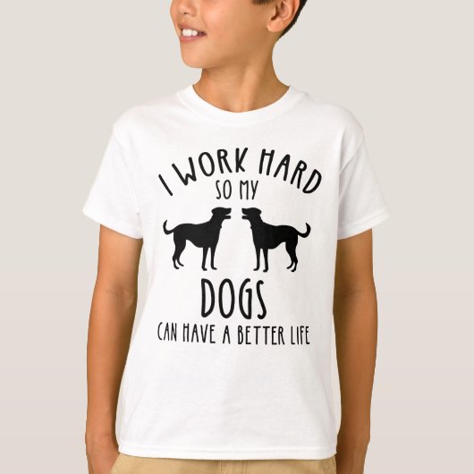 Ik werk hard zodat mijn honden een beter leven kun t-shirt (Voorkant)