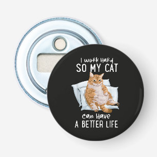 Ik Werk Hard Zodat Mijn Kat Een Beter Leven Kan He Button Flesopener
