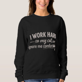 Ik werk hard zodat mijn kat me comfortabel kan neg trui