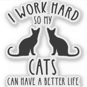 Ik werk hard zodat mijn katten een beter leven kun sticker