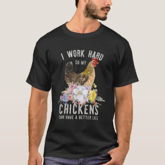 Ik werk hard zodat mijn kippen een beter leven kun t-shirt