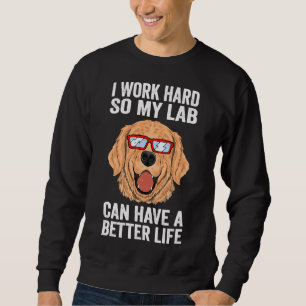 Ik werk hard zodat mijn lab een beter leven kan he trui
