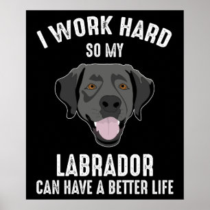 Ik werk hard zodat mijn labrador een beter leven k poster