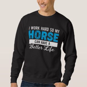 Ik Werk Hard Zodat Mijn Paard Een Beter Leven Kan  Trui