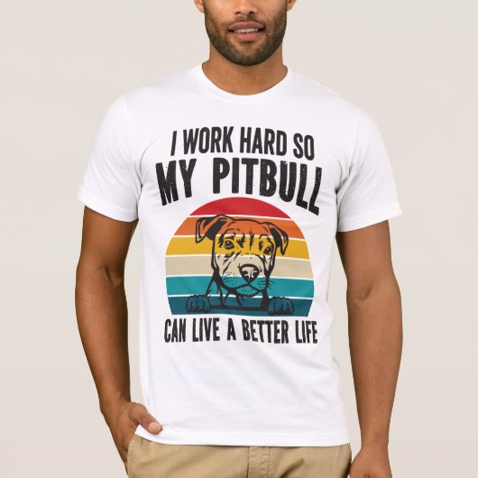 Ik werk hard zodat mijn Pitbull een beter leven ka T-shirt (Voorkant)