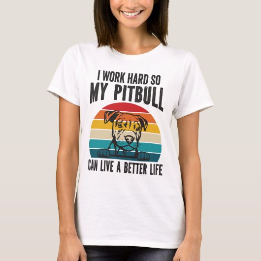 Ik werk hard zodat mijn Pitbull een beter leven ka T-shirt (Voorkant)