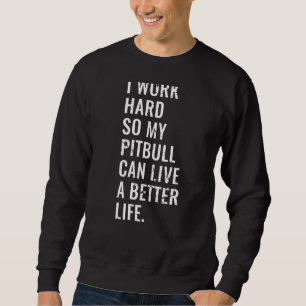 Ik werk hard zodat mijn Pitbull een beter leven ka Trui