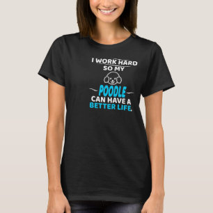 Ik werk hard zodat mijn poel een beter leven kan h t-shirt