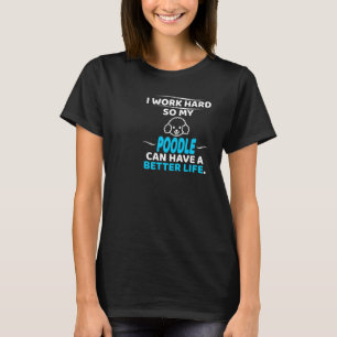 Ik werk hard zodat mijn poel een beter leven kan h t-shirt