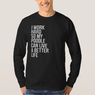 Ik werk hard zodat mijn poel een beter leven kan l t-shirt