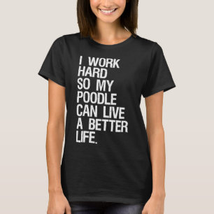 Ik werk hard zodat mijn poel een beter leven kan l t-shirt